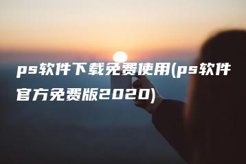 ps软件下载免费使用(ps软件官方免费版2020) | ae插件合集