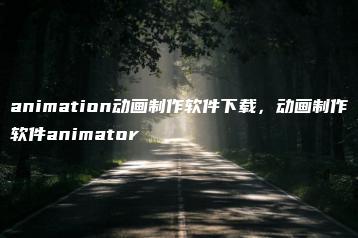 animation动画制作软件下载，动画制作软件animator | ae插件合集