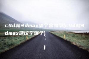 c4d和3dmax哪个容易学(c4d和3dmax建议学哪个) | ae插件合集