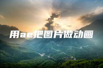 用ae把图片做动画 | ae插件合集