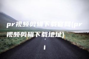 pr视频剪辑下载官网(pr视频剪辑下载地址) | ae插件合集