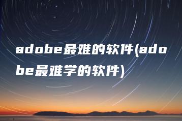 adobe最难的软件(adobe最难学的软件) | ae插件合集