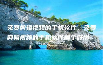 免费剪辑视频的手机软件，免费剪辑视频的手机软件哪个好用 | ae插件合集