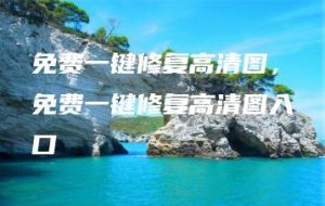 免费一键修复高清图，免费一键修复高清图入口 | ae插件合集