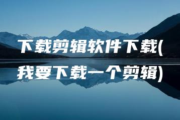 下载剪辑软件下载(我要下载一个剪辑) | ae插件合集