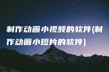 制作动画小视频的软件(制作动画小短片的软件) | ae插件合集