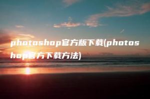 photoshop官方版下载(photoshop官方下载方法) | ae插件合集