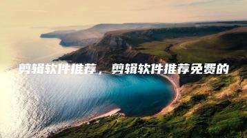 剪辑软件推荐，剪辑软件推荐免费的 | ae插件合集