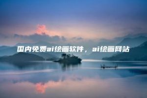 国内免费ai绘画软件，ai绘画网站 | ae插件合集