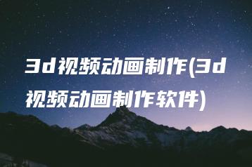 3d视频动画制作(3d视频动画制作软件) | ae插件合集