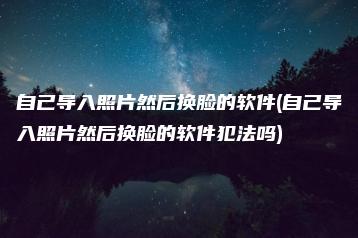 自己导入照片然后换脸的软件(自己导入照片然后换脸的软件犯法吗) | ae插件合集