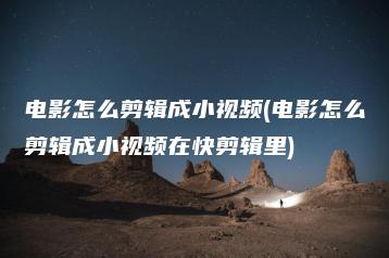 电影怎么剪辑成小视频(电影怎么剪辑成小视频在快剪辑里) | ae插件合集