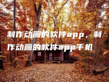 制作动画的软件app，制作动画的软件app手机 | ae插件合集