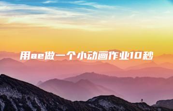 用ae做一个小动画作业10秒 | ae插件合集