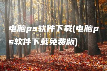 电脑ps软件下载(电脑ps软件下载免费版) | ae插件合集