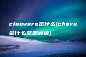 cineware是什么(chare是什么意思英语) | ae插件合集