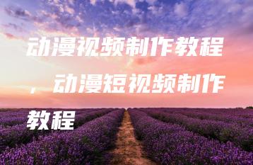 动漫视频制作教程，动漫短视频制作教程 | ae插件合集