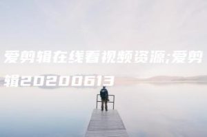 爱剪辑在线看视频资源;爱剪辑20200613 | ae插件合集