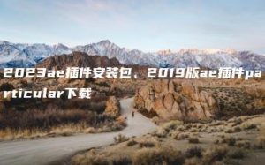 2023ae插件安装包、2019版ae插件particular下载 | ae插件合集