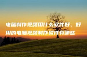 电脑制作视频用什么软件好、好用的电脑视频制作软件有哪些 | ae插件合集