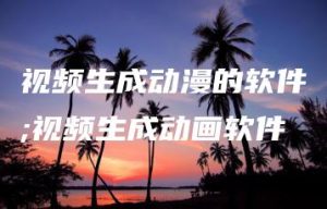 视频生成动漫的软件;视频生成动画软件 | ae插件合集