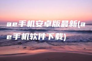 ae手机安卓版最新(ae手机软件下载) | ae插件合集