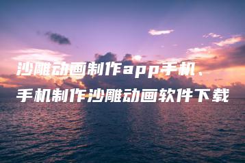 沙雕动画制作app手机、手机制作沙雕动画软件下载 | ae插件合集