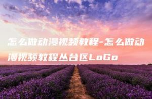 怎么做动漫视频教程-怎么做动漫视频教程丛台区LoGo | ae插件合集