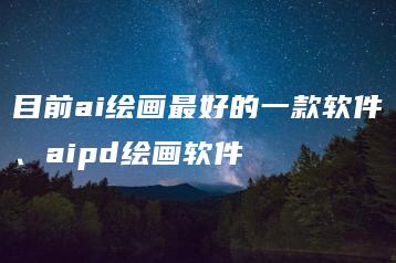 目前ai绘画最好的一款软件、aipd绘画软件 | ae插件合集