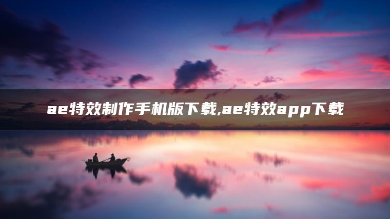 ae特效制作手机版下载,ae特效app下载