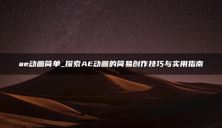 ae动画简单_探索AE动画的简易创作技巧与实用指南