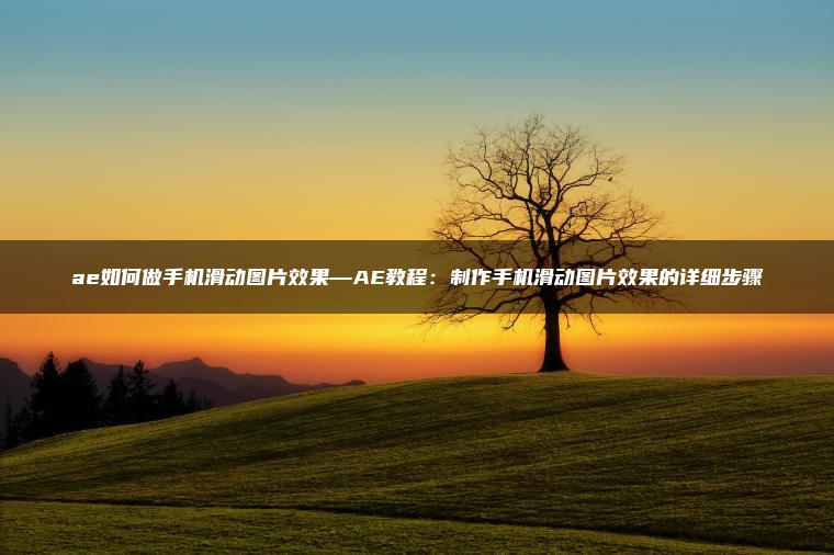 ae如何做手机滑动图片效果—AE教程：制作手机滑动图片效果的详细步骤