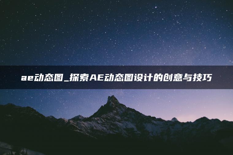 ae动态图_探索AE动态图设计的创意与技巧