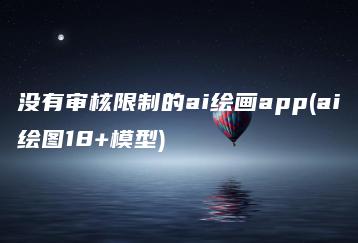 没有审核限制的ai绘画app(ai绘图18+模型) | ae插件合集