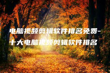 电脑视频剪辑软件排名免费-十大电脑视频剪辑软件排名 | ae插件合集