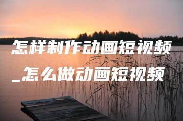 怎样制作动画短视频_怎么做动画短视频 | ae插件合集