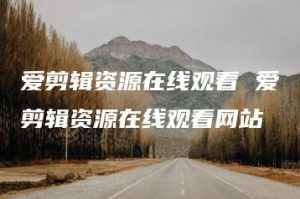 爱剪辑资源在线观看 爱剪辑资源在线观看网站 | ae插件合集