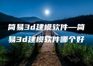 简易3d建模软件—简易3d建模软件哪个好 | ae插件合集