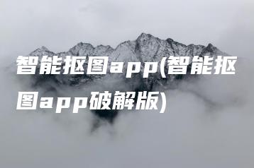 智能抠图app(智能抠图app破解版) | ae插件合集