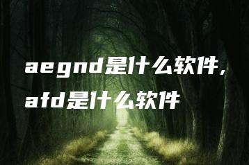 aegnd是什么软件,afd是什么软件 | ae插件合集