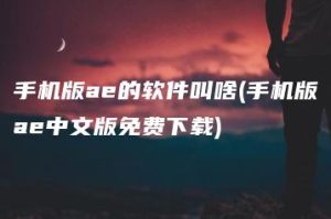 手机版ae的软件叫啥(手机版ae中文版免费下载) | ae插件合集