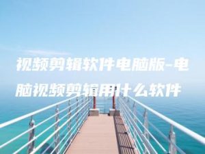 视频剪辑软件电脑版-电脑视频剪辑用什么软件 | ae插件合集