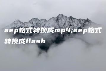 aep格式转换成mp4;aep格式转换成flash | ae插件合集
