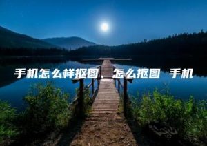 手机怎么样抠图、怎么抠图 手机 | ae插件合集