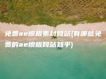 免费ae模板素材网站(有哪些免费的ae模板网站知乎) | ae插件合集