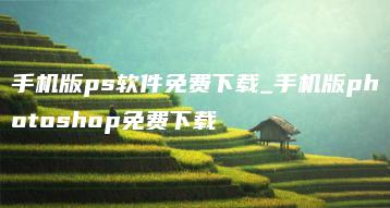 手机版ps软件免费下载_手机版photoshop免费下载 | ae插件合集