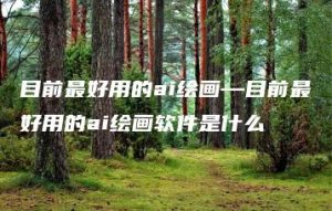 目前最好用的ai绘画—目前最好用的ai绘画软件是什么 | ae插件合集