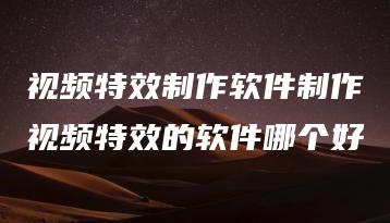 视频特效制作软件制作视频特效的软件哪个好 | ae插件合集