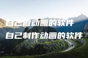 自己做动画的软件 自己制作动画的软件 | ae插件合集