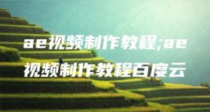 ae视频制作教程;ae视频制作教程百度云 | ae插件合集